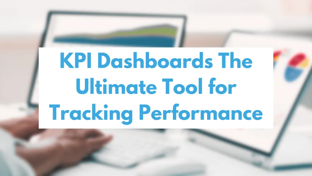KPI Dashboards: The Ultimate Tool for Tracking Performance