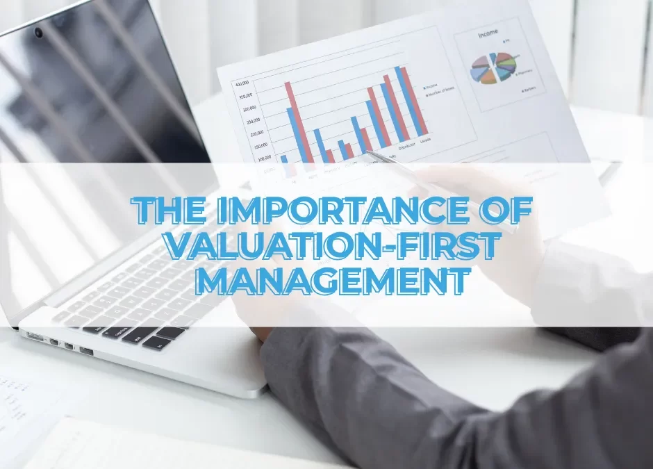 Unlocking Business Potential: The Importance of Valuation-First™️ Management