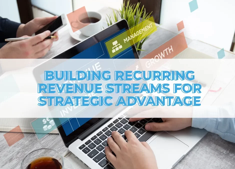 The Strategic Advantage of Building Recurring Revenue Streams