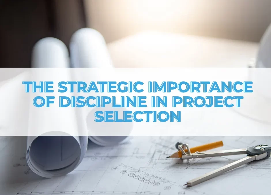 The Strategic Importance of Discipline in Project Selection