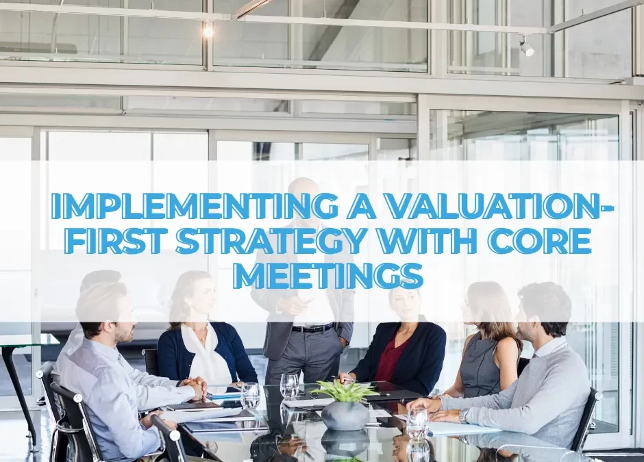 Structuring Success: Implementing a Valuation-First Strategy with Core Meetings