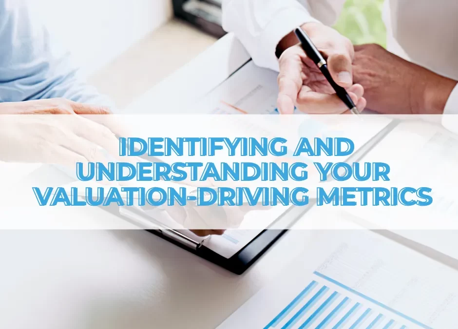 Identifying and Understanding Your Valuation-Driving Metrics