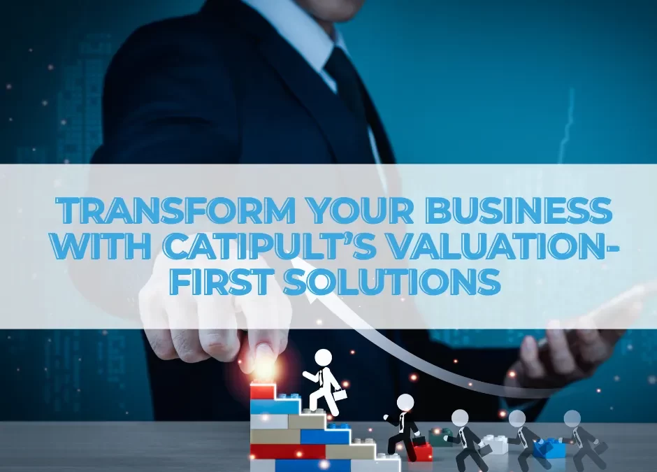 Transform Your Business with Catipult’s Valuation-First Solutions